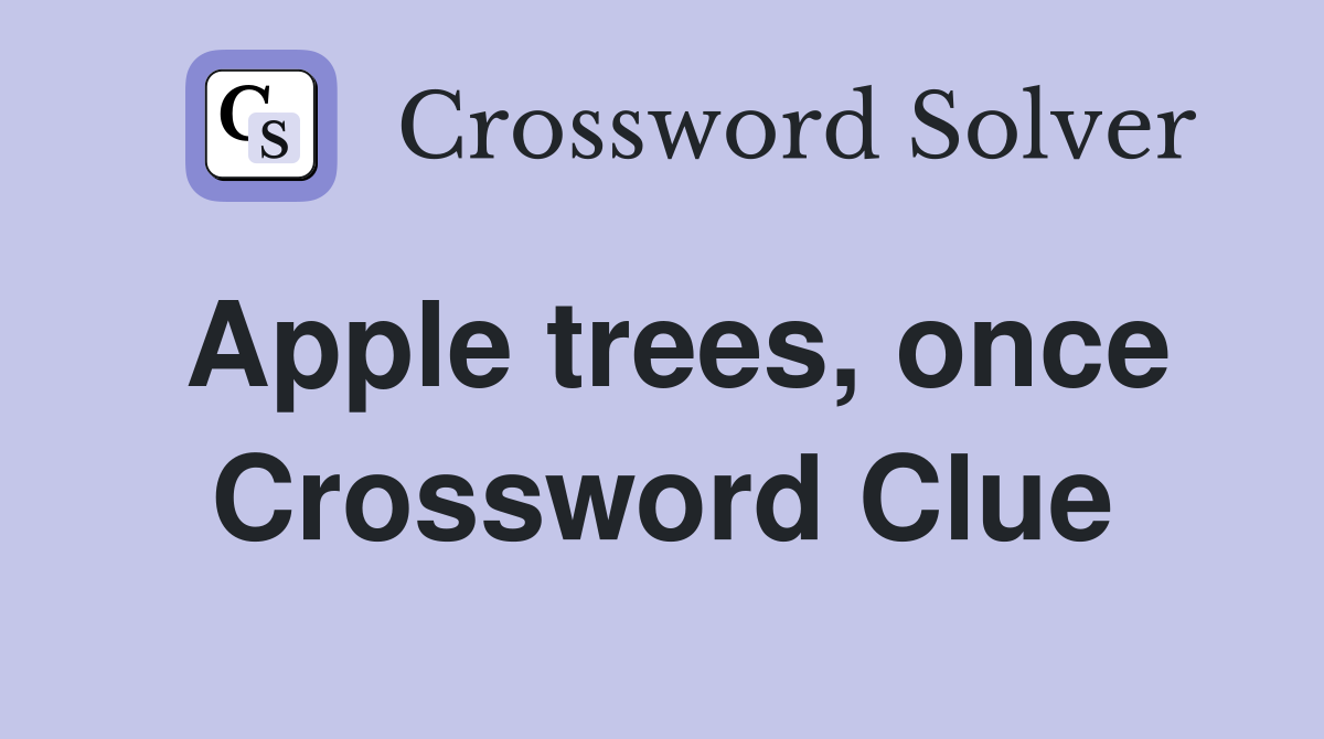 Apple trees, once Crossword Clue Answers Crossword Solver
